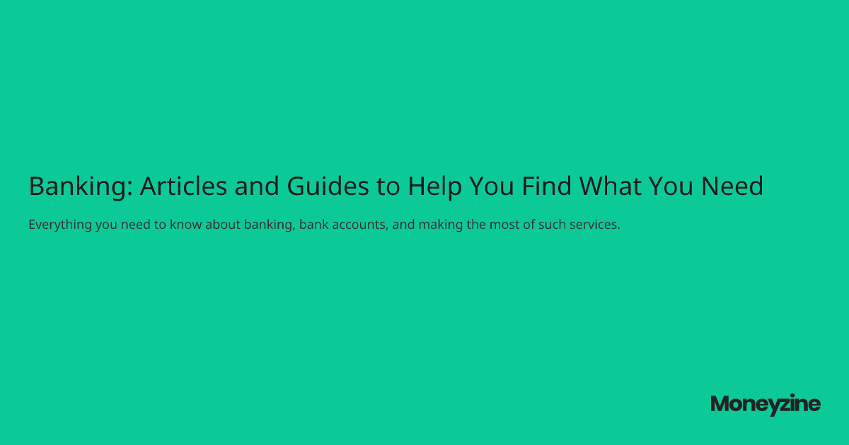 Banking: Articles and Guides to Help You Find What You Need
