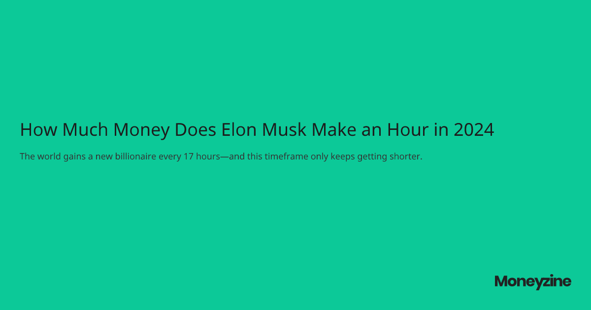 How Much Money Does Elon Musk Make an Hour in 2024