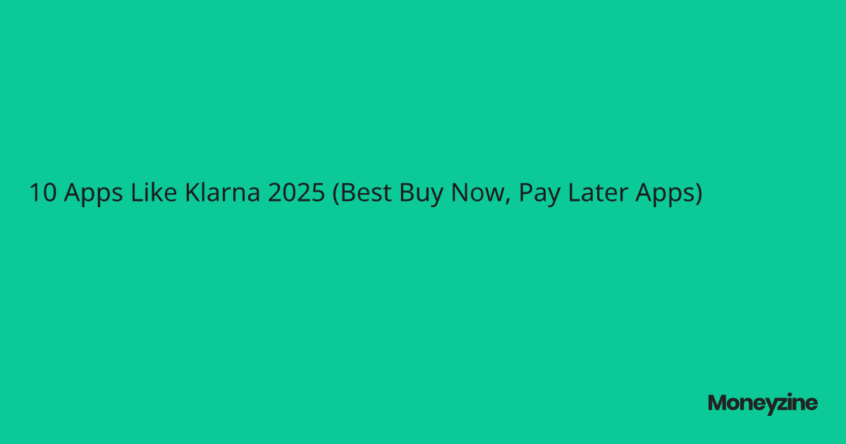 10 Apps Like Klarna 2025 (Best Buy Now, Pay Later Apps)