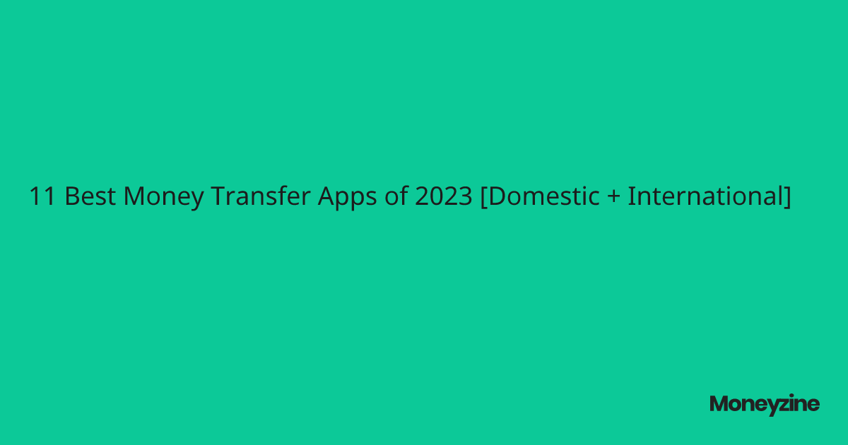 11 Best Money Transfer Apps of 2023 [Domestic + International]