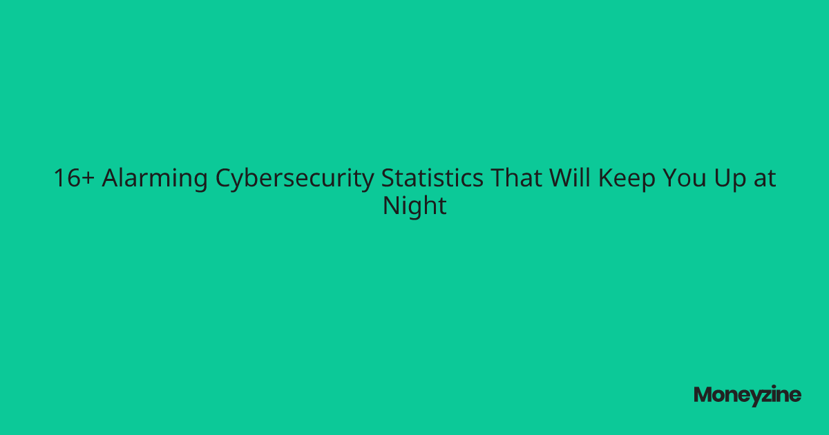 16+ Alarming Cybersecurity Statistics That Will Keep You Up at Night