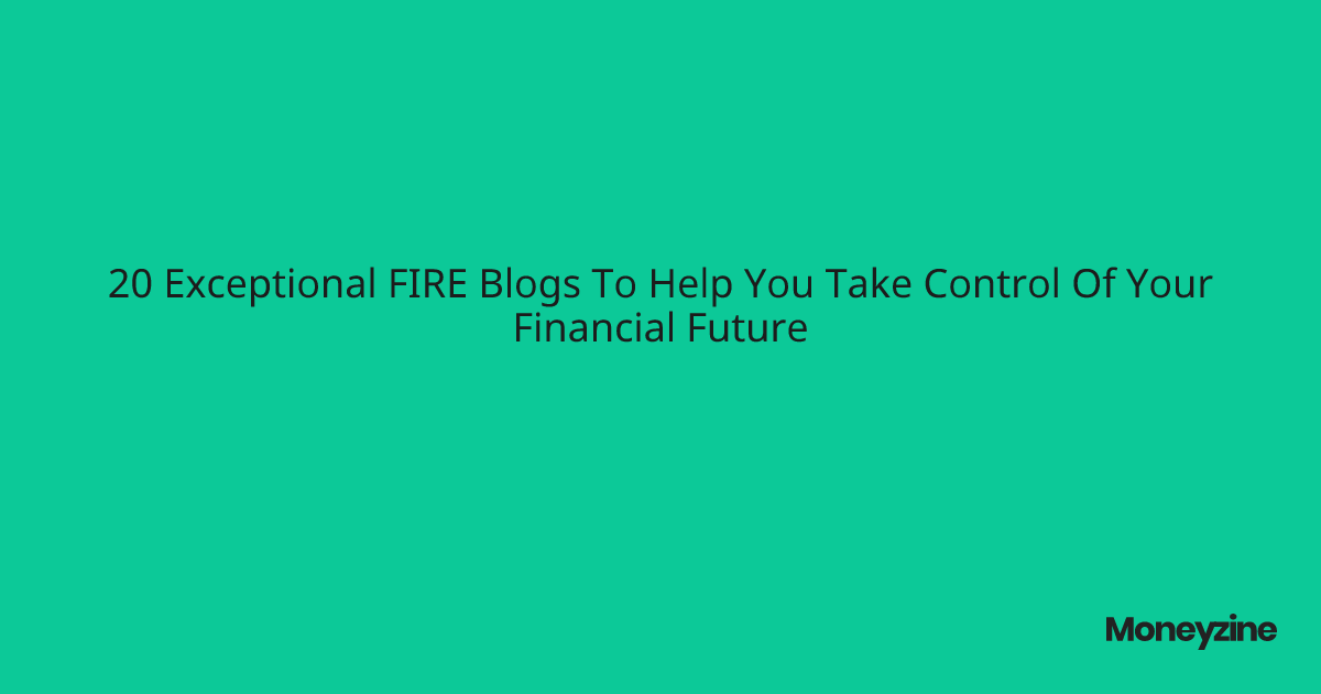 20 Exceptional FIRE Blogs To Help You Take Control Of Your Financial Future