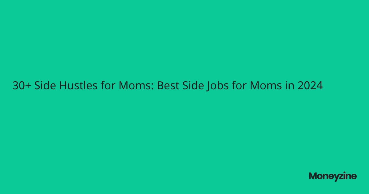 30+ Side Hustles for Moms: Best Side Jobs for Moms in 2024