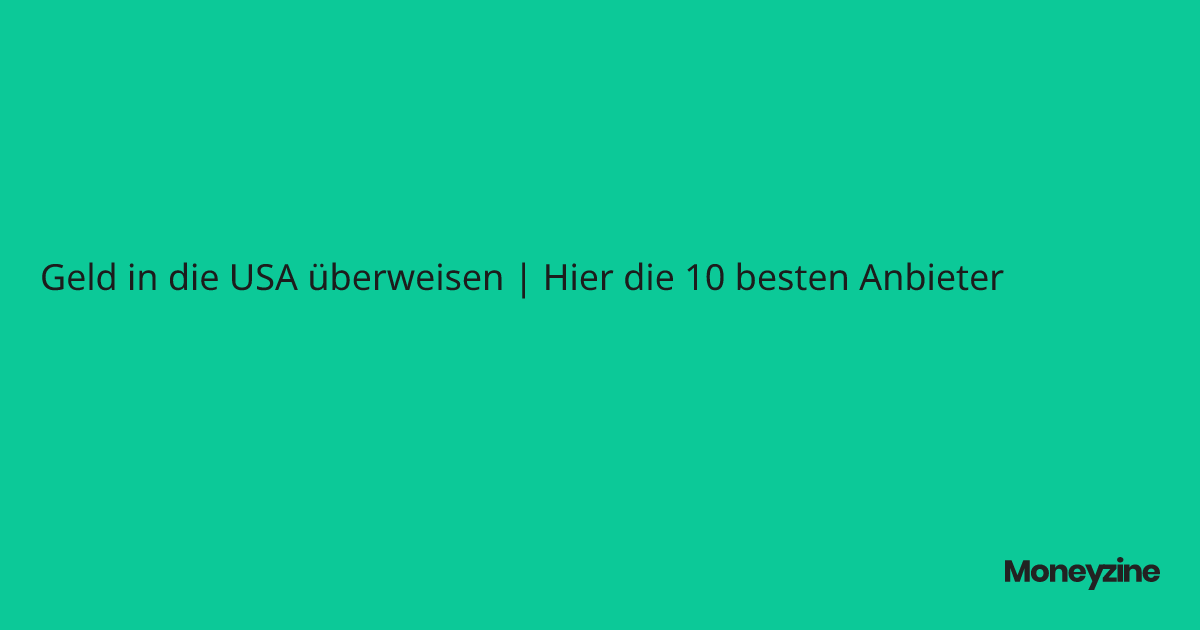 Geld in die USA überweisen Hier die 10 besten Anbieter